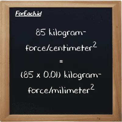85 kilogram-force/centimeter<sup>2</sup> setara dengan 0.85 kilogram-force/milimeter<sup>2</sup> (85 kgf/cm<sup>2</sup> setara dengan 0.85 kgf/mm<sup>2</sup>)